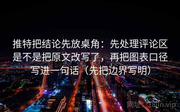 推特把结论先放桌角：先处理评论区是不是把原文改写了，再把图表口径写进一句话（先把边界写明）  第2张